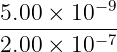 5.00 × 10− 9
---------−-7
2.00 × 10