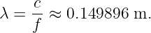 λ =  c-≈ 0.149896  m.
     f
