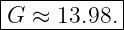 ------------
G  ≈ 13.98.|
------------
                                                                                         
                                                                                         
