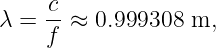 λ =  c-≈ 0.999308  m,
     f
