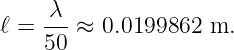 ℓ =  λ--≈ 0.0199862 m.
     50
