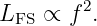 LFS ∝ f 2.
