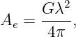       G λ2
Ae =  ----,
       4π

