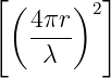 [        ]
 ( 4πr )2
   ----
    λ