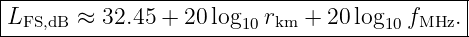 |--------------------------------------------|
|LFS,dB ≈ 32.45 + 20log10rkm +  20log10fMHz. |
---------------------------------------------
