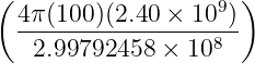 ( 4π(100)(2.40 × 109))
  -----------------8--
   2.99792458 × 10