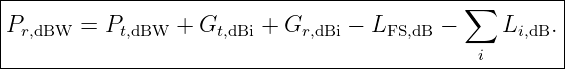 |-----------------------------------------------------|
|                                           ∑         |
Pr,dBW =  Pt,dBW +  Gt,dBi + Gr,dBi − LFS,dB −    Li,dB. |
---------------------------------------------i--------
