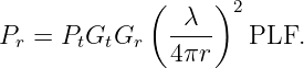              (     )
               -λ--  2
Pr =  PtGtGr   4πr    PLF.
