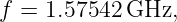 f = 1.57542 GHz,
