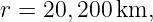 r = 20, 200km,
