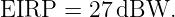 EIRP  =  27dBW.
