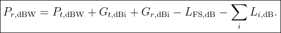 |-----------------------------------------------------|
|                                           ∑         |
Pr,dBW =  Pt,dBW +  Gt,dBi + Gr,dBi − LFS,dB −    Li,dB. |
---------------------------------------------i--------
