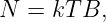 N  = kT B,

