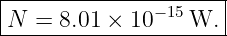 |--------------------|
N  = 8.01 × 10− 15W. |
----------------------
