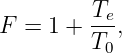          Te-
F = 1 +  T0,
