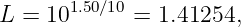 L =  101.50∕10 = 1.41254,
