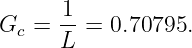       1
Gc  = -- = 0.70795.
      L
