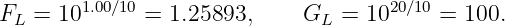 F   = 101.00∕10 = 1.25893,     G   = 1020∕10 = 100.
  L                            L
