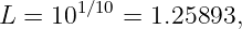        1∕10
L =  10    = 1.25893,
