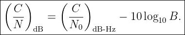 |(---)------(----)-------------------|
|  C--        -C-                    |
|  N      =   N0        − 10 log10 B. |
-------dB----------dB- Hz--------------
