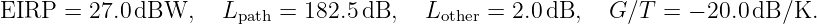 EIRP   = 27.0dBW,     Lpath = 182.5dB,   Lother = 2.0 dB,  G ∕T = − 20.0dB/K.
