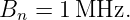 Bn  = 1 MHz.
