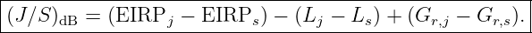 |--------------------------------------------------------|
-(J∕S-)dB-=--(EIRPj-−--EIRPs-) −-(Lj −-Ls) +-(Gr,j-−-Gr,s).|

