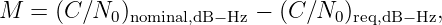 M  =  (C∕N0 )nominal,dB−Hz − (C ∕N0)req,dB−Hz,
