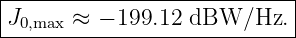 -----------------------------
|                            |
-J0,max ≈-−-199.12-dBW/Hz.---|
