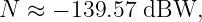 N ≈  − 139.57 dBW,
