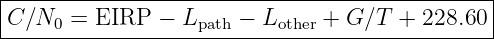 |----------------------------------------------|
|C∕N0  = EIRP  − Lpath − Lother + G ∕T + 228.60|
------------------------------------------------
