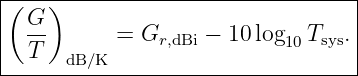 (---)-----------------------------|
| G-       = G     − 10 log  T  . |
| T   dB∕K     r,dBi        10 sys |
-----------------------------------

