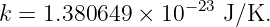                  − 23
k = 1.380649 × 10    J/K.

