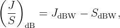 (  )
 J-     = J     − S    ,
 S   dB    dBW     dBW
