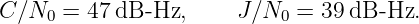 C ∕N0  = 47 dB-Hz,     J ∕N0 = 39 dB -Hz.
