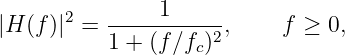 |H (f)|2 =  ----1------,    f ≥  0,
           1 + (f ∕fc)2
