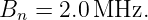 Bn  = 2.0MHz.
