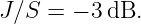 J∕S =  − 3dB.
