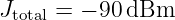 J     = − 90dBm
 total
