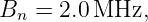 Bn  = 2.0MHz,
