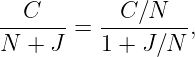    C        C∕N
-------=  --------,
N  + J    1 + J∕N
