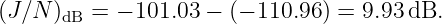 (J ∕N )dB =  − 101.03 − (− 110.96) = 9.93dB.
