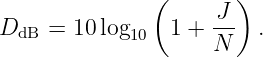                (       )
D    = 10 log    1 + -J-  .
  dB        10      N
