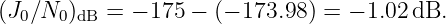 (J0∕N0 )dB = − 175 − (− 173.98 ) = − 1.02 dB.
