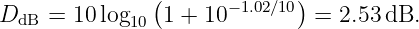                (             )
DdB  = 10 log10 1 + 10−1.02∕10  = 2.53dB.
