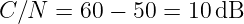 C ∕N =  60 − 50 = 10 dB
