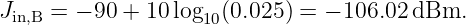 J    = − 90 + 10 log  (0.025) = − 106.02 dBm.
 in,B                10
