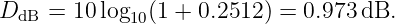 D   =  10log  (1 + 0.2512 ) = 0.973 dB.
 dB         10
