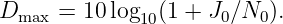 Dmax  = 10 log10(1 + J0∕N0 ).
