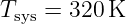 Tsys = 320 K
